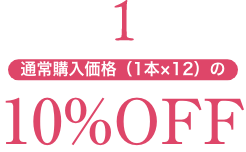 1 通常購入価格（1本×12）の10%OFF