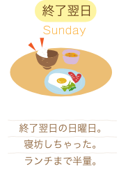 終了翌日  日曜日 終了翌日の日曜日。 寝坊しちゃった。 ランチまで半量。